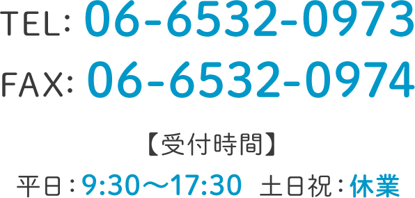 TEL:06-6532-0973,FAX:06-6532-0974,受付時間 平日:9:30〜17:30,土曜9:30〜15:00